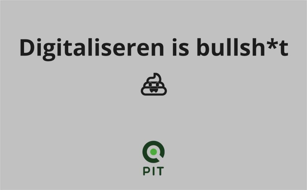 Digitaliseren is bullsh*t 