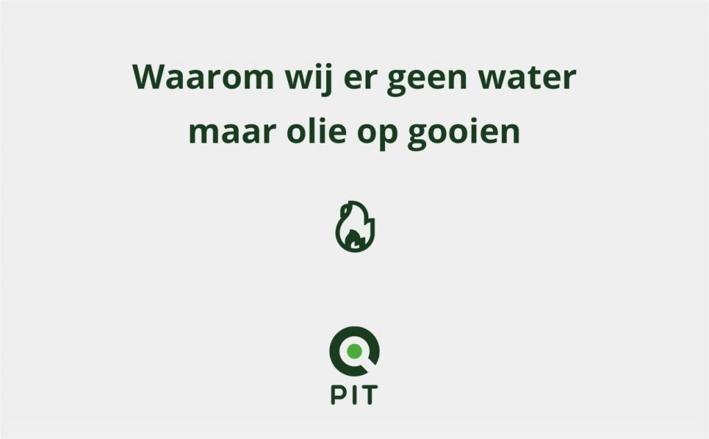 Waarom wij geen water maar olie gooien