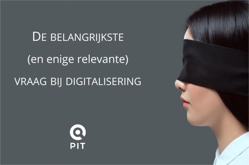 De belangrijkste (en enige relevante) vraag bij digitaliseren