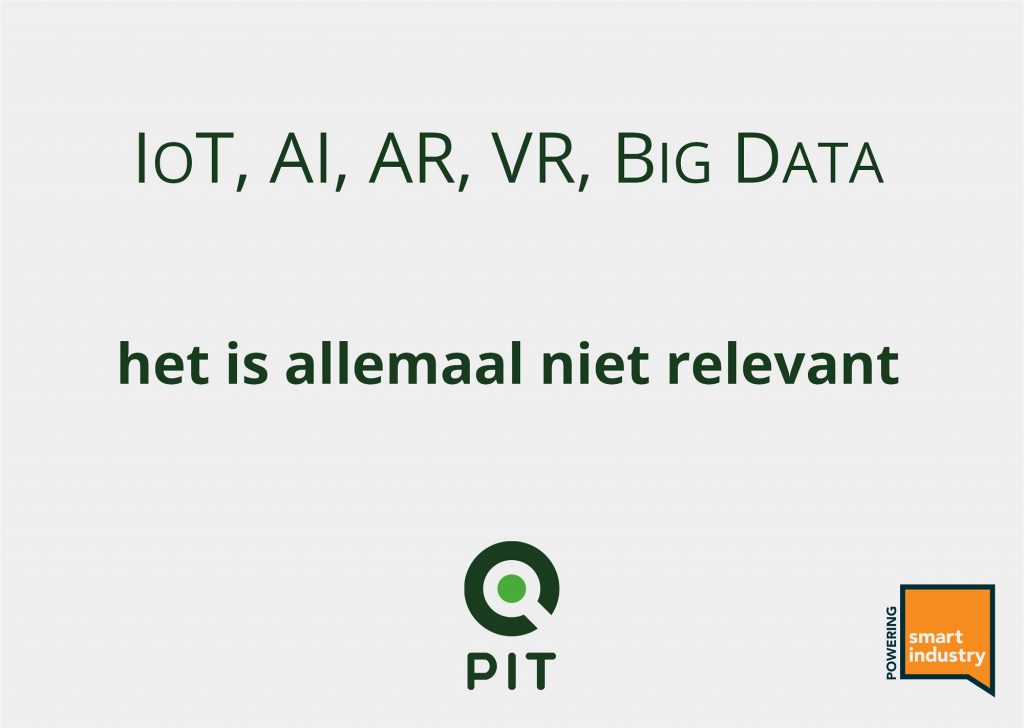 IoT, AI, AR, VR, BIG DATA, het is allemaal niet relevant Technologie is een middel, geen doel. Je hebt er niets aan.